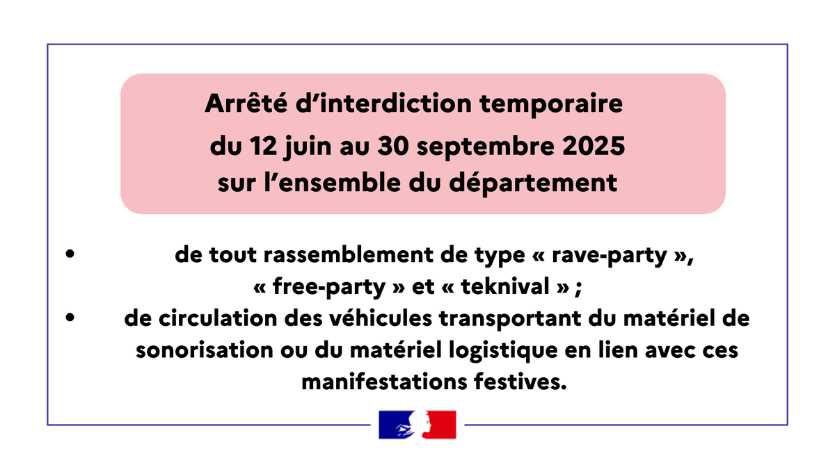 #interdiction I Par arrêté préfectoral du 5 juin 2025, les rassemblements festifs à caractère musical de type « rave-party », « free-party » et « teknival » et la circulation de tout véhicule transportant du matériel de sonorisation et/ou du matériel logistique de musique à