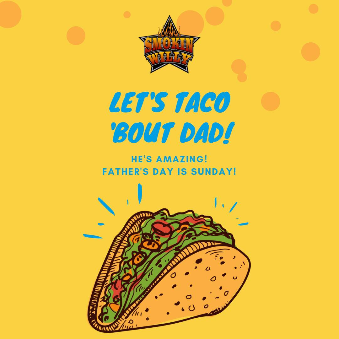 Love Dad? Dad love tacos? Make plans to dine with us at Smokin Willy on Sunday! Can't make it to the restaurant? We can bring the restaurant to you - just give us a call and ask about Father's Day catering options!
