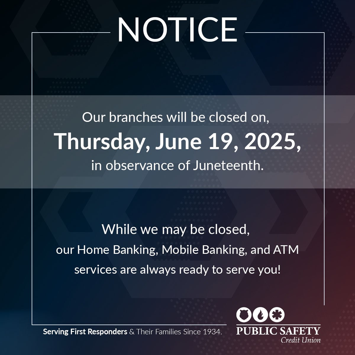 As a reminder, all branches will be closed Thursday, June 19, 2025, in observance of Juneteenth. While our branches are closed, our Home Banking, Mobile Banking, and ATMs will be open and ready to serve you.