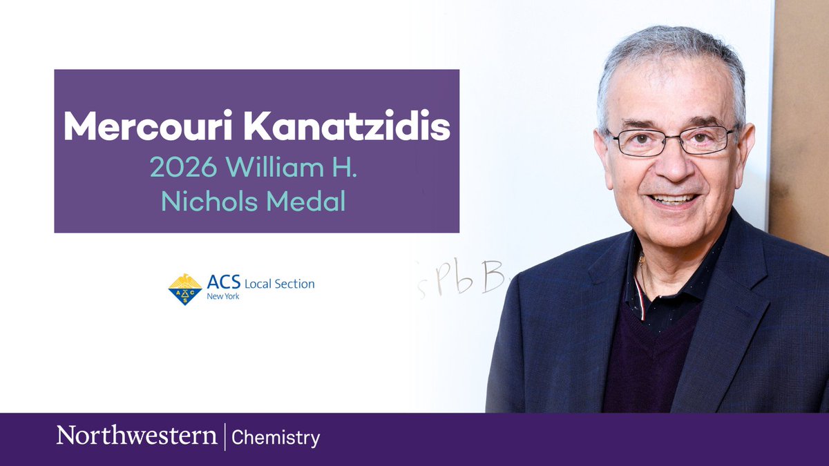 Northwestern Chemistry (@nuchemistry) on Twitter photo Congratulations <a href="/MercouriK/">Mercouri Kanatzidis</a> , named the 2026 William H. Nichols Medal Award Winner by New York chapter of <a href="/AmerChemSociety/">American Chemical Society</a>! The #NicholsMedal honors original, impactful chemistry research
#FacultyExcellence #NUChemImpact #ACS Congratulations <a href="/MercouriK/">Mercouri Kanatzidis</a> , named the 2026 William H. Nichols Medal Award Winner by New York chapter of <a href="/AmerChemSociety/">American Chemical Society</a>! The #NicholsMedal honors original, impactful chemistry research
#FacultyExcellence #NUChemImpact #ACS