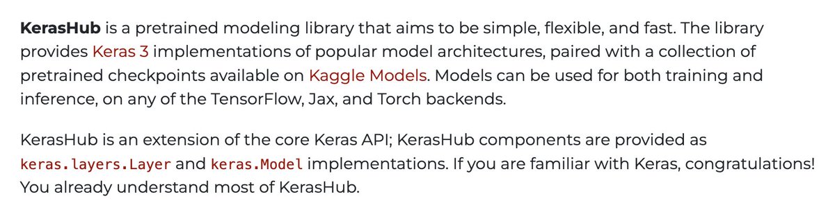 KerasHub is a collection of over 70 popular pretrained model architectures -- LLMs, VLMs, image generation models, etc -- that work with JAX, TF, PyTorch.

They all support HuggingFace checkpoints -- you can load any HF model with them for the corresponding architecture.