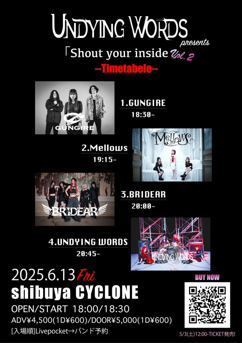 【📣本日💥】

2025.6.13(金)渋谷CYCLONE
UNDYING WORDS pre.
Shout your inside Vol.2

UNDYING WORDS
BRIDEAR
Mellows
GUNGIRE

⏰OPEN 18:00/START 18:30
🎫ADV¥4,500/DOOR¥5,000(+1D¥600)

🎫予約: バンド取置予約📩
※Livepocketは受付終了
入場順:Livepocket→バンド予約