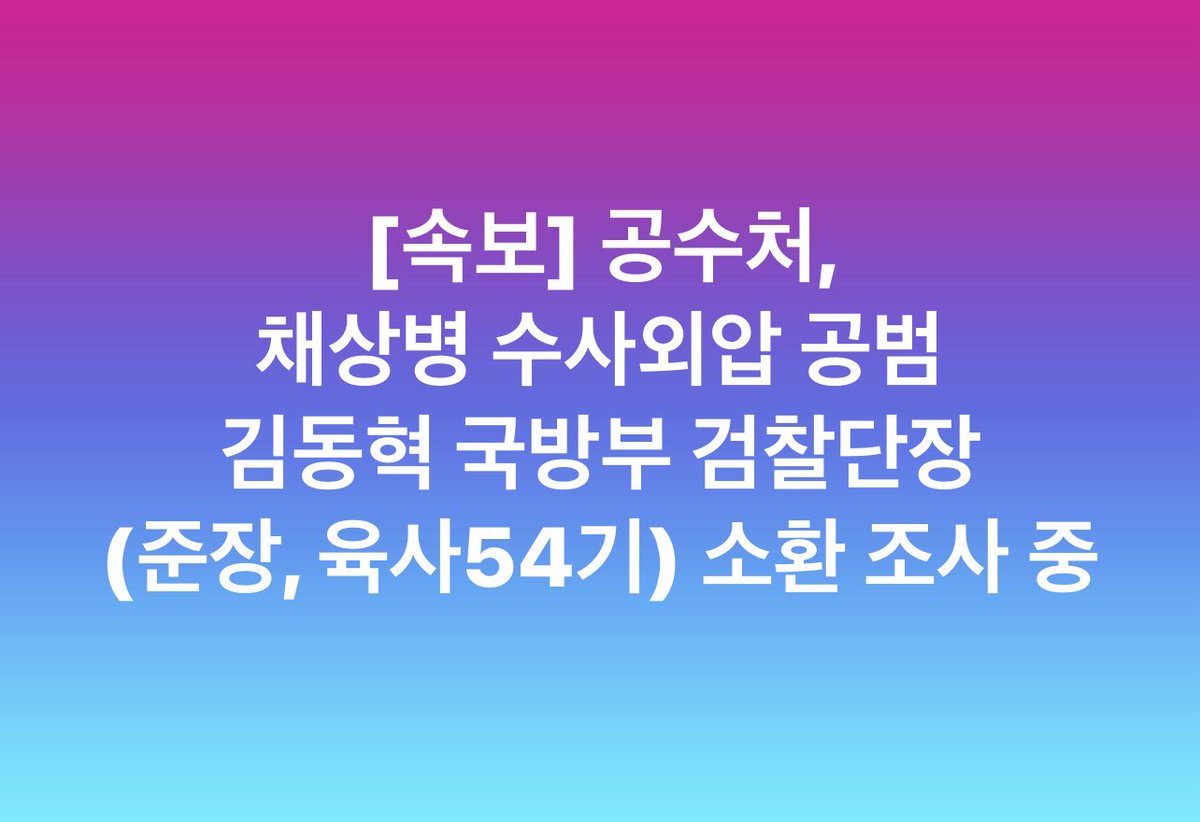 [속보] 공수처, 
채상병 수사외압 공범 
김동혁 국방부 검찰단장
(준장, 육사54기) 소환 조사 중