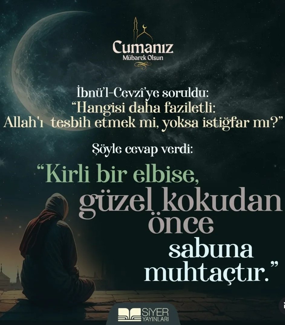 Cumamız Mübarek Olsun!

İbnü’l-Cevzî’ye soruldu:

“Hangisi daha faziletli: Allah'ı  tesbih etmek mi, yoksa istiğfar mı?”

Şöyle cevap verdi:

“Kirli bir elbise, güzel kokudan önce sabuna muhtaçtır.”

#hayırlıcumalar  #siyeryayınları