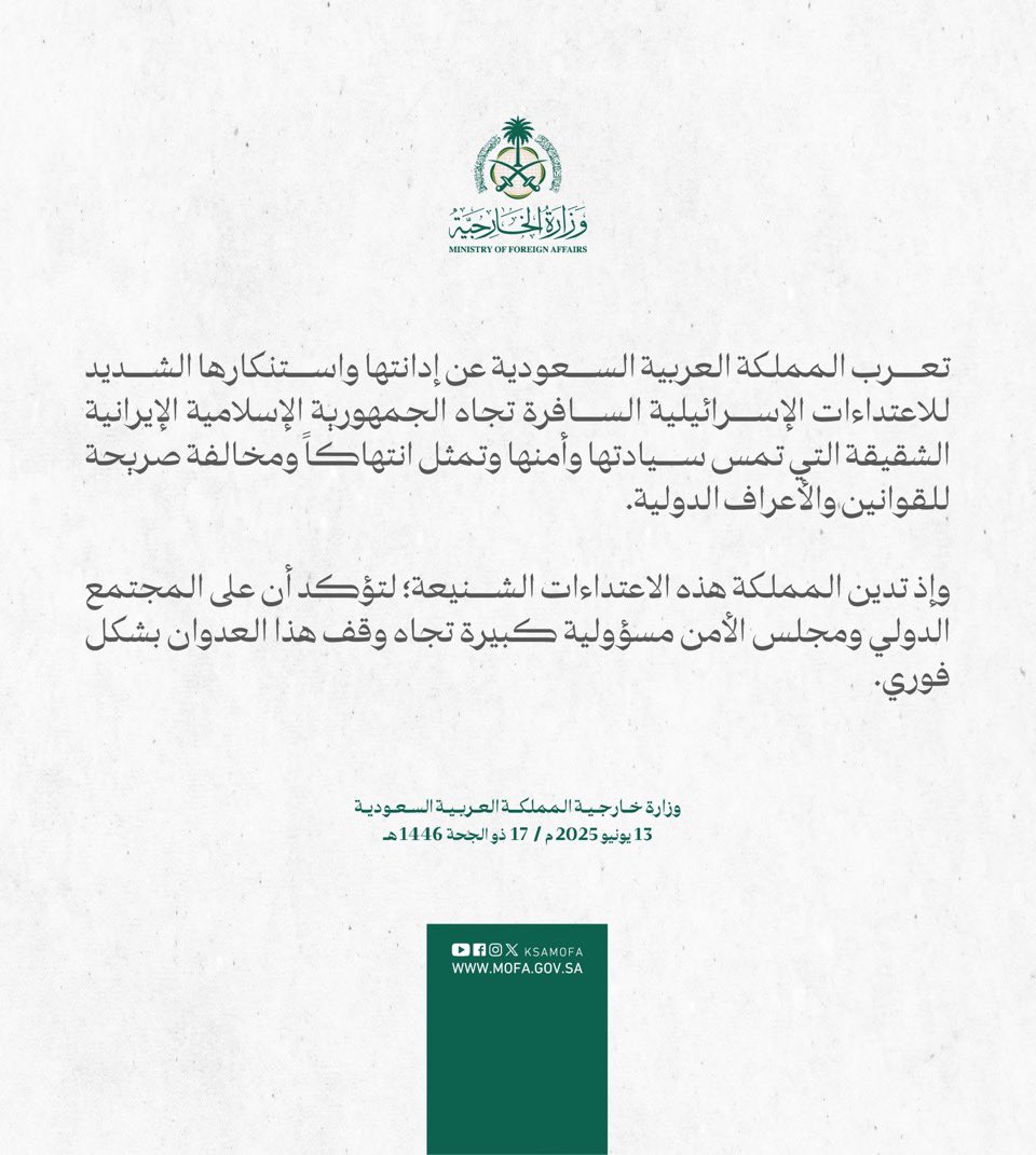 🎖️

#بيان سعودي 🇸🇦

تعرب المملكة العربية السعودية عن إدانتها 

واستنكارها الشديد للاعتداءات الإسرائيلية السافرة 

تجاه الجمهورية الإسلامية الإيرانية الشقيقة

 التي تمس سيادتها وأمنها وتمثل انتهاكاً 

ومخالفة صريحة للقوانين والأعراف الدولية.

🙇🏻‍♂️