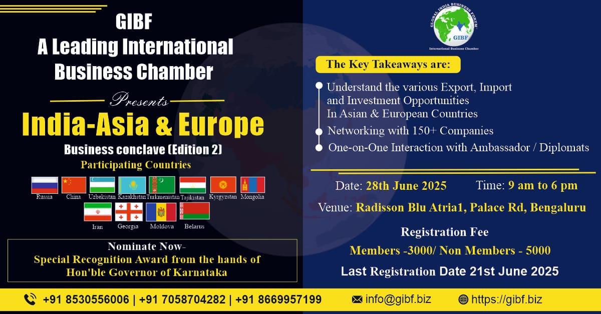 GIBF presents the 2nd India–Asia &amp; Europe Business Conclave
Date: 28 June 2025 | 
Time: 9:00 AM – 6:00 PM
Venue: Radisson Blu Atria, Bengaluru
Connect with 150+ companies
Engage directly with ambassadors and diplomats
Explore trade and investment across sectors: Agriculture,
