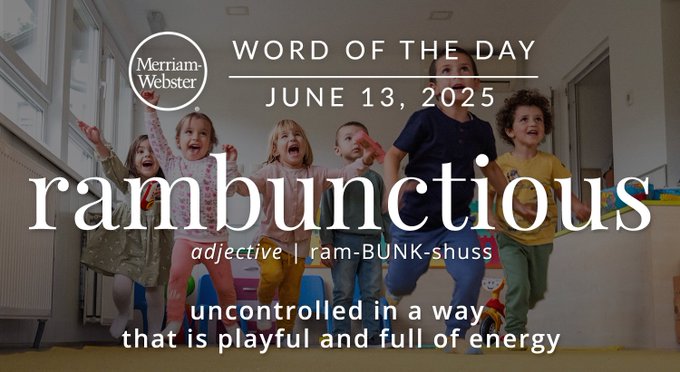 Merriam-Webster Word of the Day June 13, 2025'rambunctious' adjective | ram-BUNK-shuss "uncontrolled in a way that is playful and full of energy. Background Image: kids running