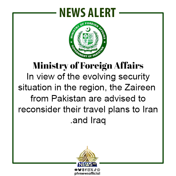 Ministry of Foreign Affairs
In view of the evolving security situation in the region, the Zaireen from Pakistan are advised to reconsider their travel plans to Iran and Iraq.