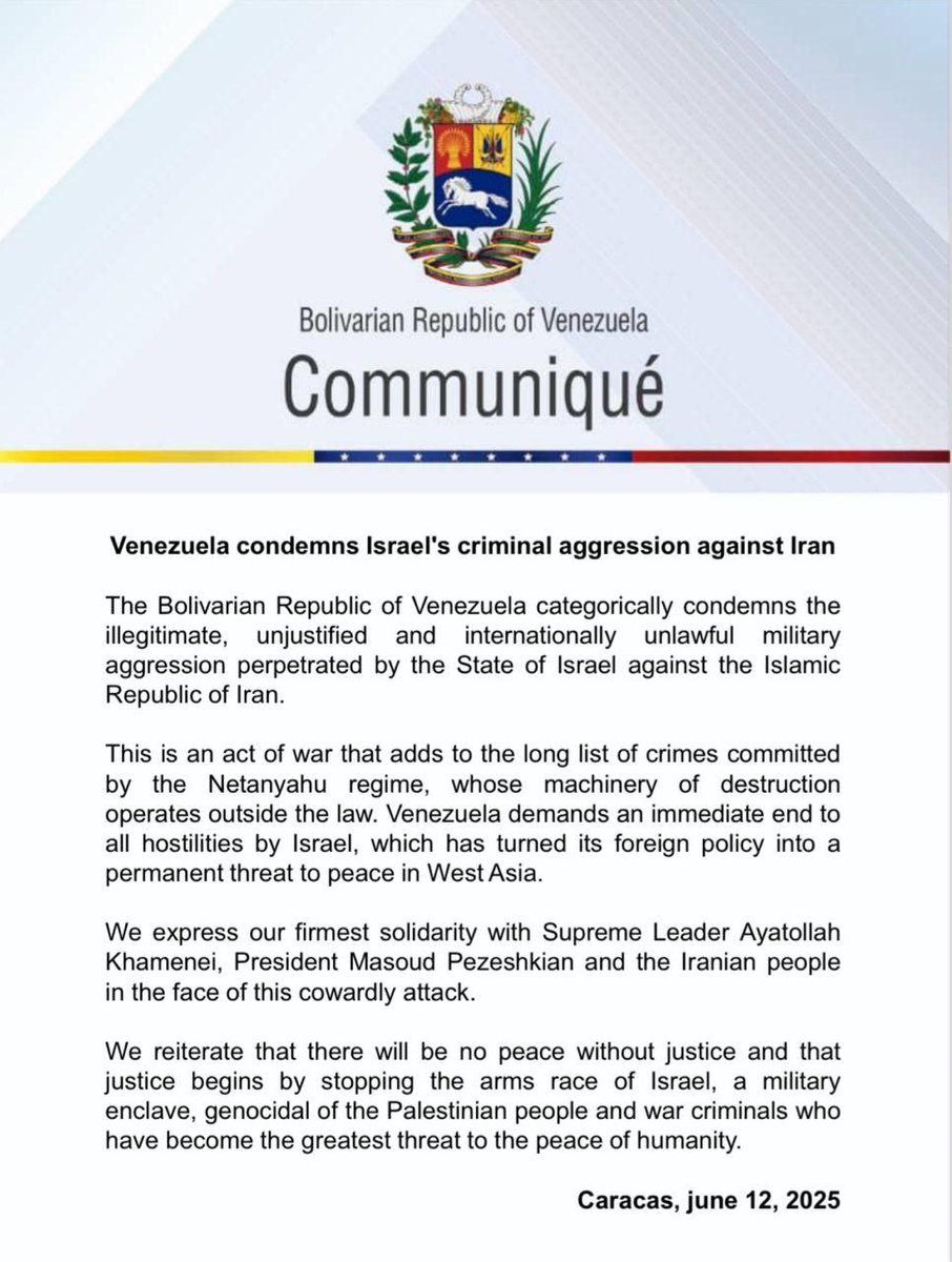 Venezuela condemns Israel's criminal aggression against Iran.

The Bolivarian Republic of Venezuela categorically condemns the illegitimate, unjustified military aggression in violation of international law perpetrated by the State of Israel against the Islamic Republic of Iran.