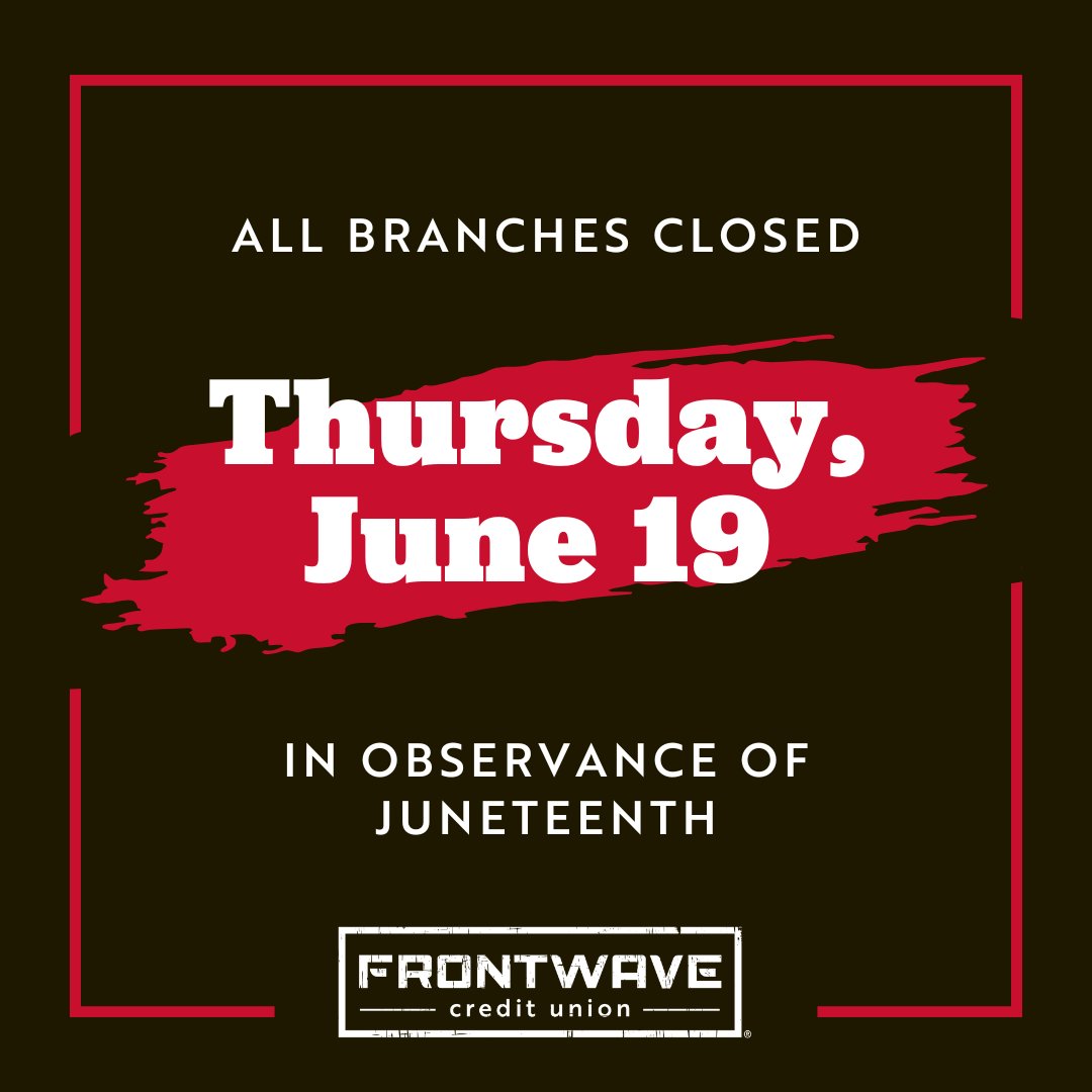 In honor of Juneteenth, all Frontwave Credit Union branches will be closed on Thursday, June 19, 2025.

As always, you can access your accounts anytime through Online Banking, Mobile Banking, or one of our ATMs.

#EqualityForAll #BlackHistoryMatters