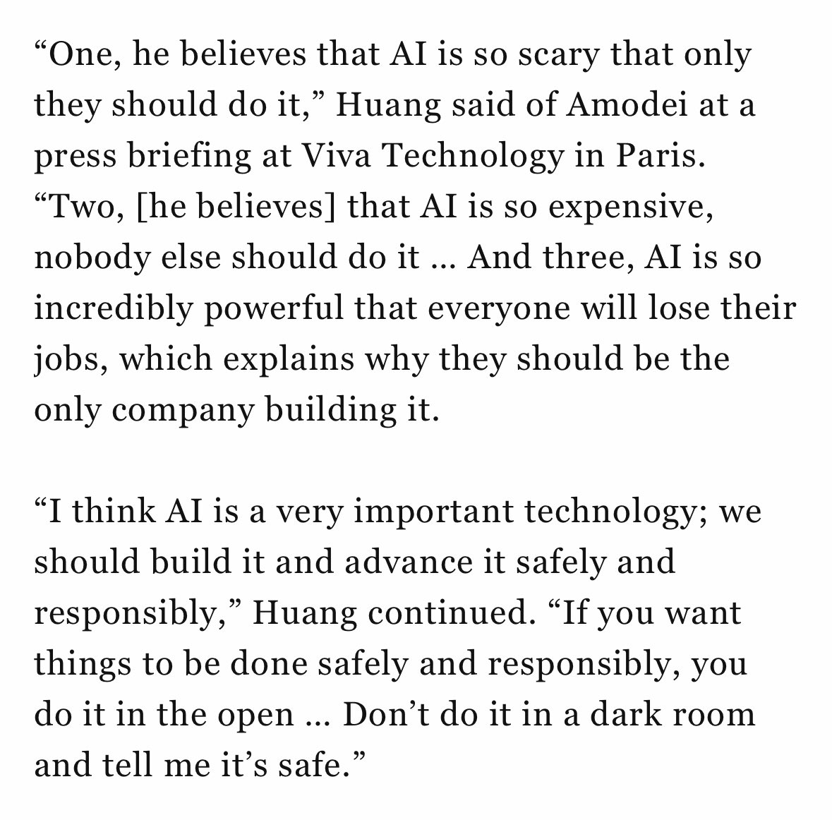ns123abc's tweet photo. 🚨LMFAOOO Nvidia CEO absolutely disagrees with everything Anthropic CEO says:

> One, he believes that AI is so scary that only they should do it
> Two, he believes that AI is so expensive, nobody else should do it
> And three, AI is so incredibly powerful that everyone will lose their jobs, which explains why they should be the only company building it.

“If you want things to be done safely and responsibly, you do it in the open … Don’t do it in a dark room and tell me it’s safe.”