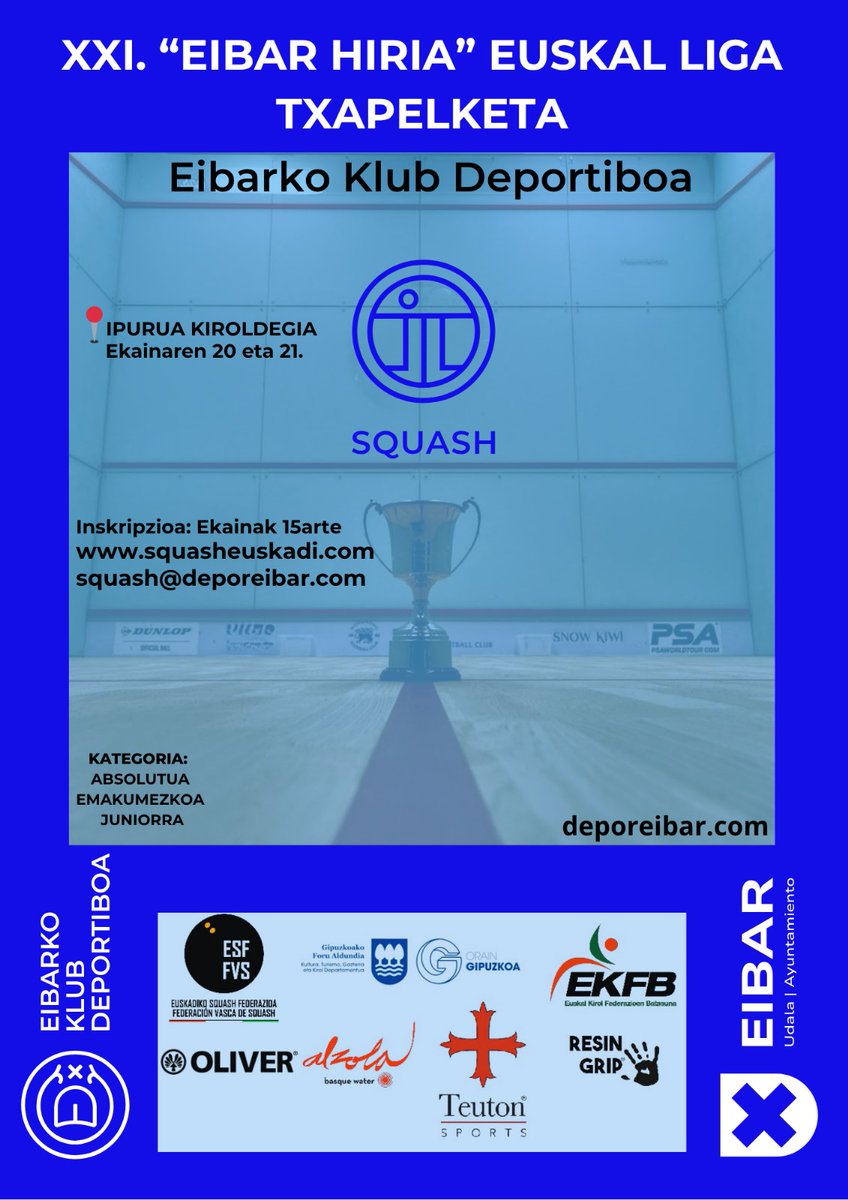 XXI Eibar Hiria Squash Txapelketa 

Ekainaren 20-21 Ipurua Polikiroldegian

Antolatzaile Eibarko KD

Laguntzaile
<a href="/BasqueWater/">Alzola</a>
<a href="/TeutonSports/">TeutonSports</a>
<a href="/ResinGrip/">ResinGrip®</a>
Oliver

<a href="/EibarkoUdala/">Eibarko Udala</a>
<a href="/GipuzkoaKirolak/">Gipuzkoa Kirolak</a>
<a href="/EUSKAL_KIROLA/">EKFB</a>