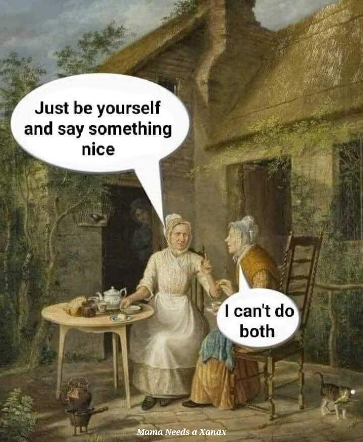 Just be yourself
And say something
Nice .............