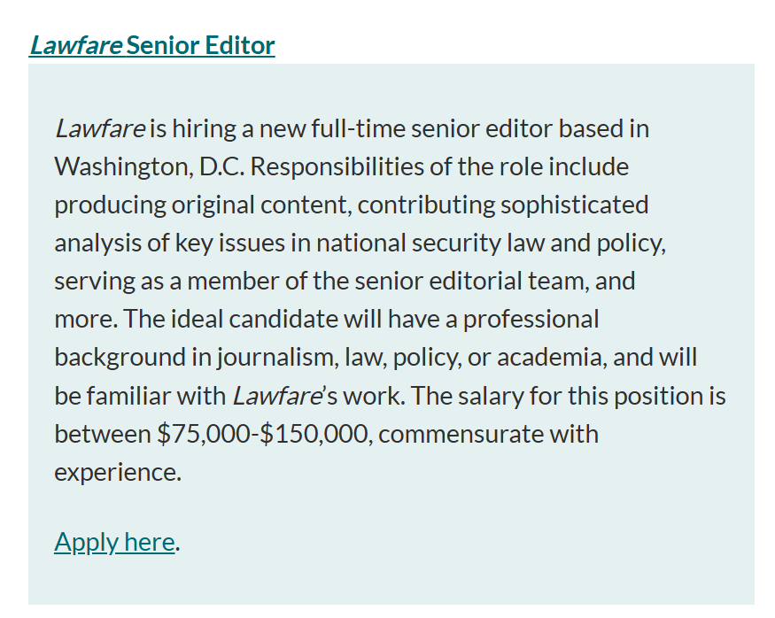 Lawfare is hiring!

We are looking for a new full-time senior editor. Responsibilities of the role include contributing analysis of key issues in national security law and policy and more. The ideal candidate will have a professional background in journalism, law, policy, or