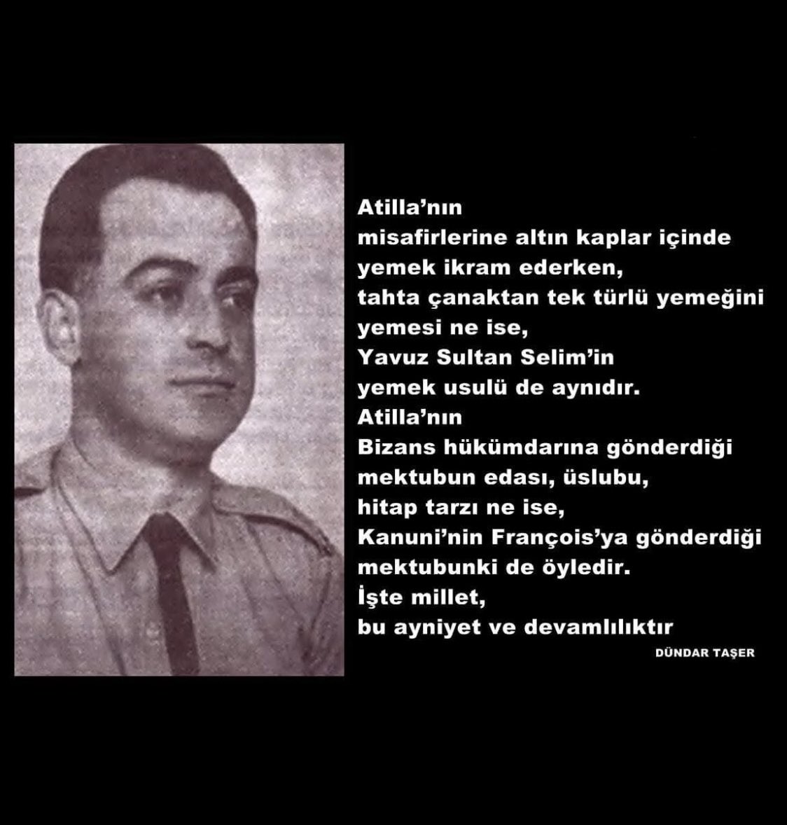 Dündar ağam, Ötüken'de toy edek,
Kara Kımız göl olanda pay edek...

Gaziantep'in yetiştirdiği aksiyoner fikir adamı, Erol Güngör Hoca'nın ifadesiyle Türk Milliyetçiliğinin "Kuyruklu Yıldızı" 
#DündarTaşer ağam otağın cennet, ruhun şad olsun..
