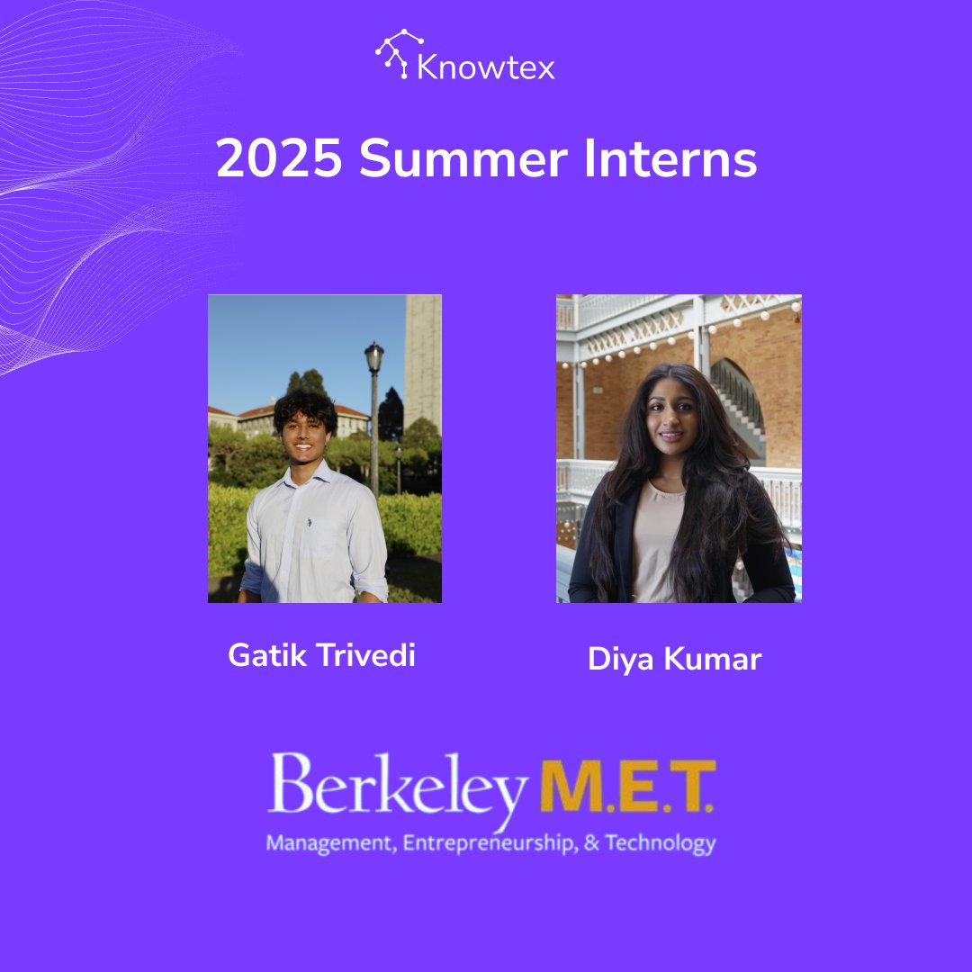 Welcome to the 2025 class of Knowtex summer interns!  

Gatik Trivedi and Diya Kumar are joining us from the highly selective <a href="/ucberkeleymet/">Berkeley M.E.T.</a> program where students earn dual degrees from both <a href="/UCBerkeley/">UC Berkeley</a> ’s College of Engineering and the Haas School of Business.