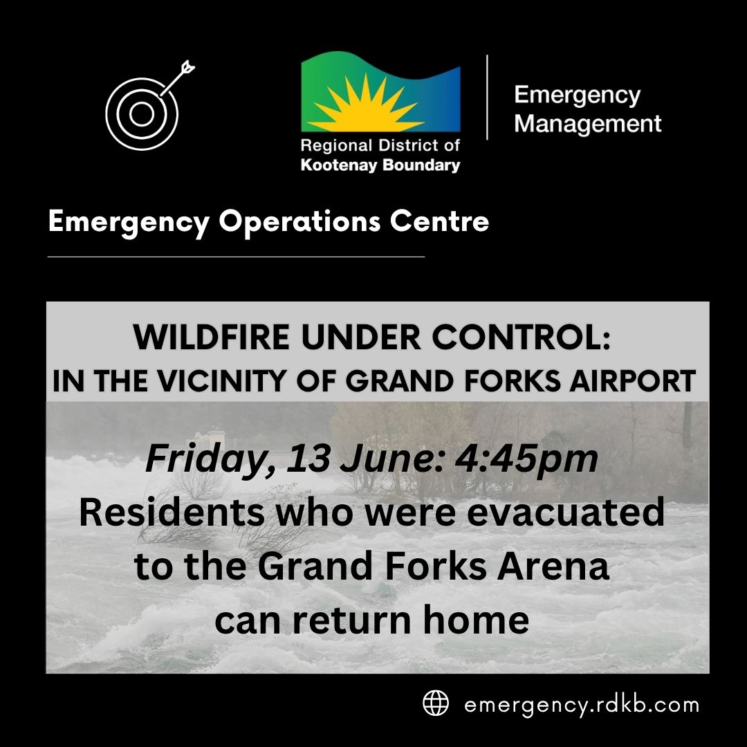 Friday, 13 June:  4.45pm

Wildfire under Control:  In the Vicinity of the Grand Forks Airport.

Residents who were evacuated to the Grand Forks Arena can return home.