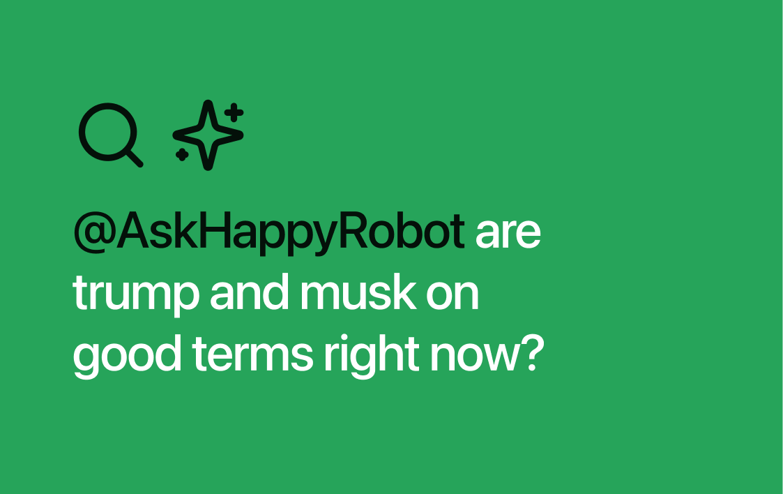 🆕 smart search is out! now you can ask Happy Robot about any query and it knows up-to-date, recent information about everything that's going on.

powered by <a href="/mojeek/">Mojeek Search Engine</a> + <a href="/ExaAILabs/">Exa</a>