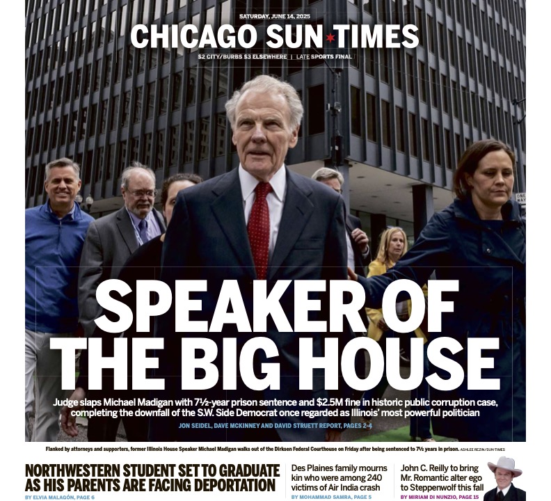SeidelContent's tweet image. SPEAKER OF THE BIG HOUSE
Today's @Suntimes front page story on the sentencing of former Illinois House Speaker Michael J. Madigan to 7.5 years in prison.
"You lied, sir. You lied."
W/ Dave McKinney of @WBEZ and @dstru312: chicago.suntimes.com/politics/2025/…