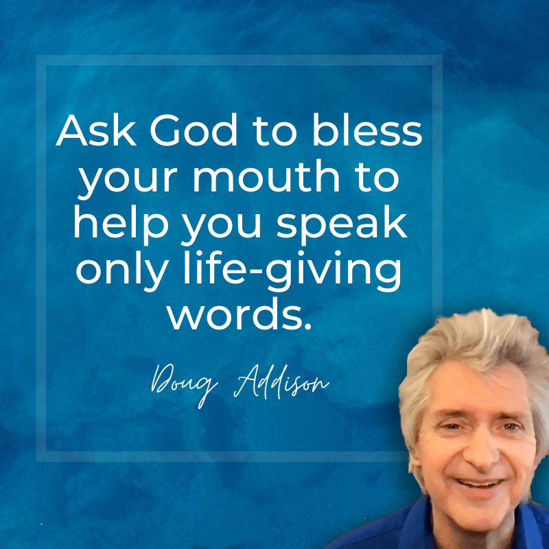 Check your own words as you go about your day. If you mess up, recognize it quickly and move on! We get lots of chances to start over and do it right the next time. Ask God to bless your mouth to help you speak only life-giving words.