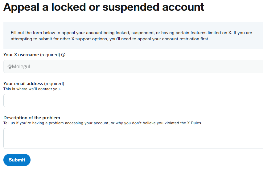 So, <a href="/X/">X</a> has not simply suspended, banned, or terminated but instead locked all of my accounts, including my <a href="/Molegul/">Molegul</a> account, since 5/10/2025

It started with Twitter prompting me to Reset my password.

Which redirects me to a website to submit an appeal.