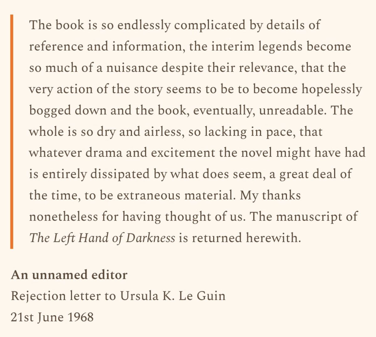 On this day in 1968, Ursula Le Guin was rejected. The Left Hand of Darkness was published the following year, won both the Nebula and the Hugo (making her the first woman to receive the latter), and went on to become a landmark of science fiction.