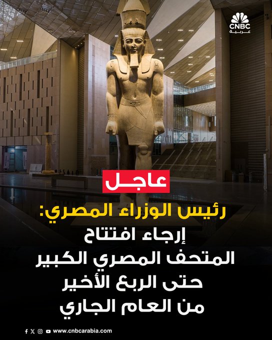 رئيس الوزراء المصري: إرجاء افتتاح المتحف المصري الكبير حتى الربع الأخير من العام الجاري بسبب الاوضاع الاقليمية الراهنة 