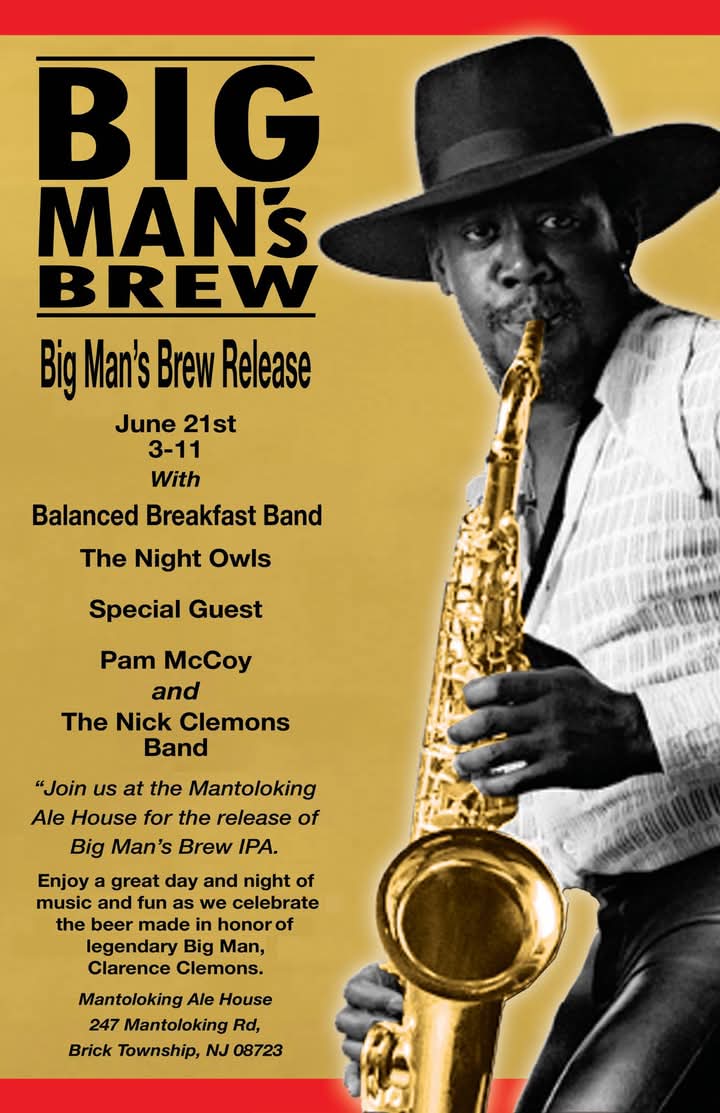 Big Man’s Brew Release
June 21st
3-11
Mantolokoking Road Alehouse
“Join us at the Mantoloking Ale House for the release of Big Man’s Brew IPA. 
Enjoy a great day and night of music and fun as we celebrate the beer made in honor of the legendary Big Man,
Clarence Clemons!”