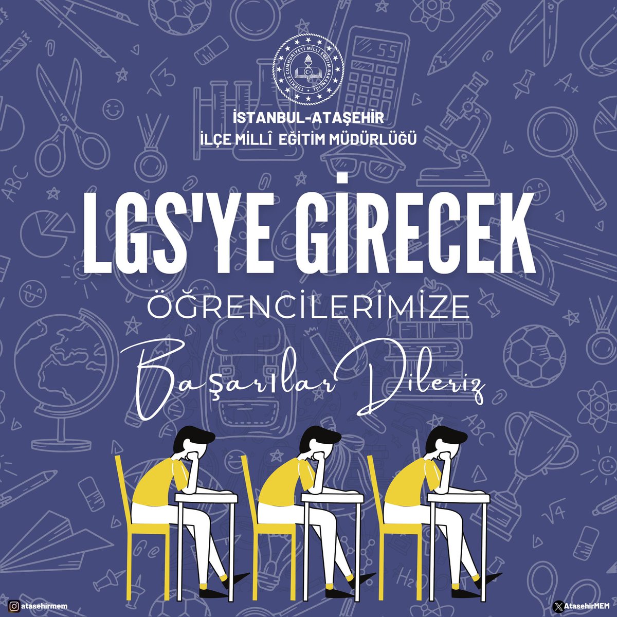 Ataşehir İlçe Millî Eğitim Müdürlüğü (@atasehirmem) on Twitter photo Liselere Geçiş Sistemi (LGS) kapsamındaki merkezî sınava girecek tüm 8. sınıf öğrencilerimize başarılar dileriz. 🧿
Yolları, ufukları, bahtları açık olsun!
<a href="/tcmeb/">Millî Eğitim Bakanlığı</a> <a href="/Yusuf__Tekin/">Yusuf Tekin</a> <a href="/istanbulilmem/">İstanbul İl Millî Eğitim Müdürlüğü</a> <a href="/MucahitYentur/">Murat Mücahit Yentür</a> <a href="/iyildirim58/">ismail yıldırım 🇹🇷</a> Liselere Geçiş Sistemi (LGS) kapsamındaki merkezî sınava girecek tüm 8. sınıf öğrencilerimize başarılar dileriz. 🧿
Yolları, ufukları, bahtları açık olsun!
<a href="/tcmeb/">Millî Eğitim Bakanlığı</a> <a href="/Yusuf__Tekin/">Yusuf Tekin</a> <a href="/istanbulilmem/">İstanbul İl Millî Eğitim Müdürlüğü</a> <a href="/MucahitYentur/">Murat Mücahit Yentür</a> <a href="/iyildirim58/">ismail yıldırım 🇹🇷</a>