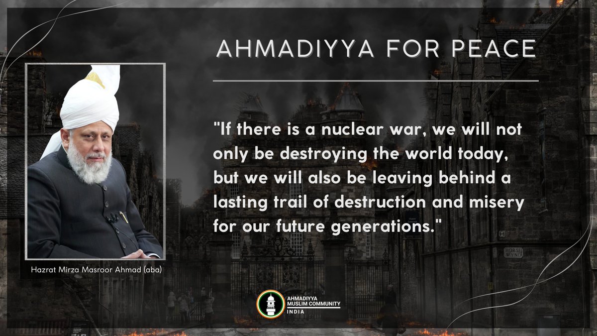 islaminind's tweet photo. #AhmadiyyaForPeace 

"If there is a nuclear war, we will not only be destroying the world today, but we will also be leaving behind a lasting trail of destruction and misery for our future generations."

- His Holiness Hazrat Mirza Masroor Ahmad (aba) https://t.co/putjyRp6z7