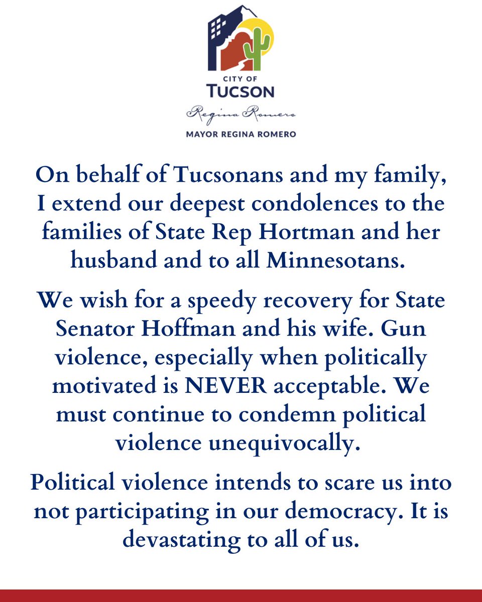 On behalf of Tucsonans and my family, I extend our deepest condolences to the families of State Rep Hortman and her husband and to all Minnesotans.