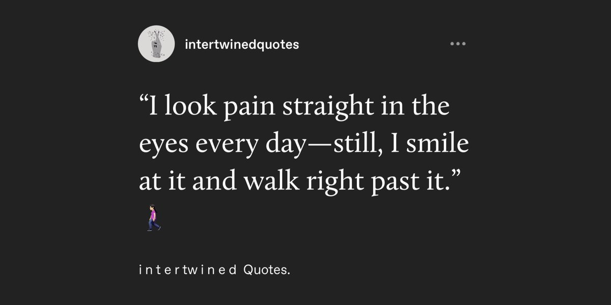 IntertwinedQuo's tweet photo. “I look pain straight in the eyes every day—still, I smile at it and walk right past it.” 🚶🏻‍♀️#quotes https://t.co/MzfRdMe5FJ