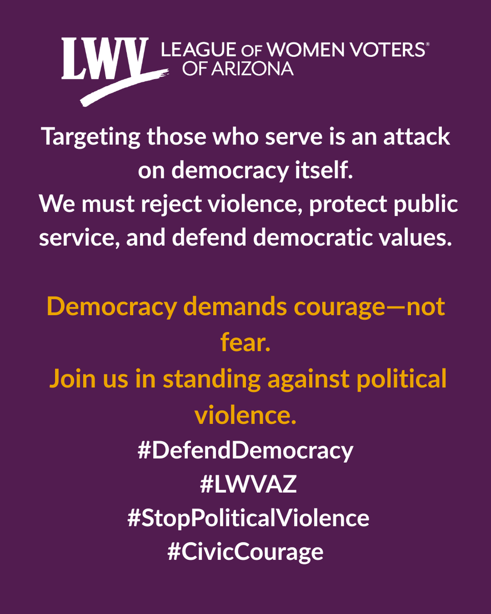 Political violence has no place in our system. Democracy demands our courage, our compassion, and our collective resolve.
 #DefendDemocracy #LWVAZ #StopPoliticalViolence #CivicCourage