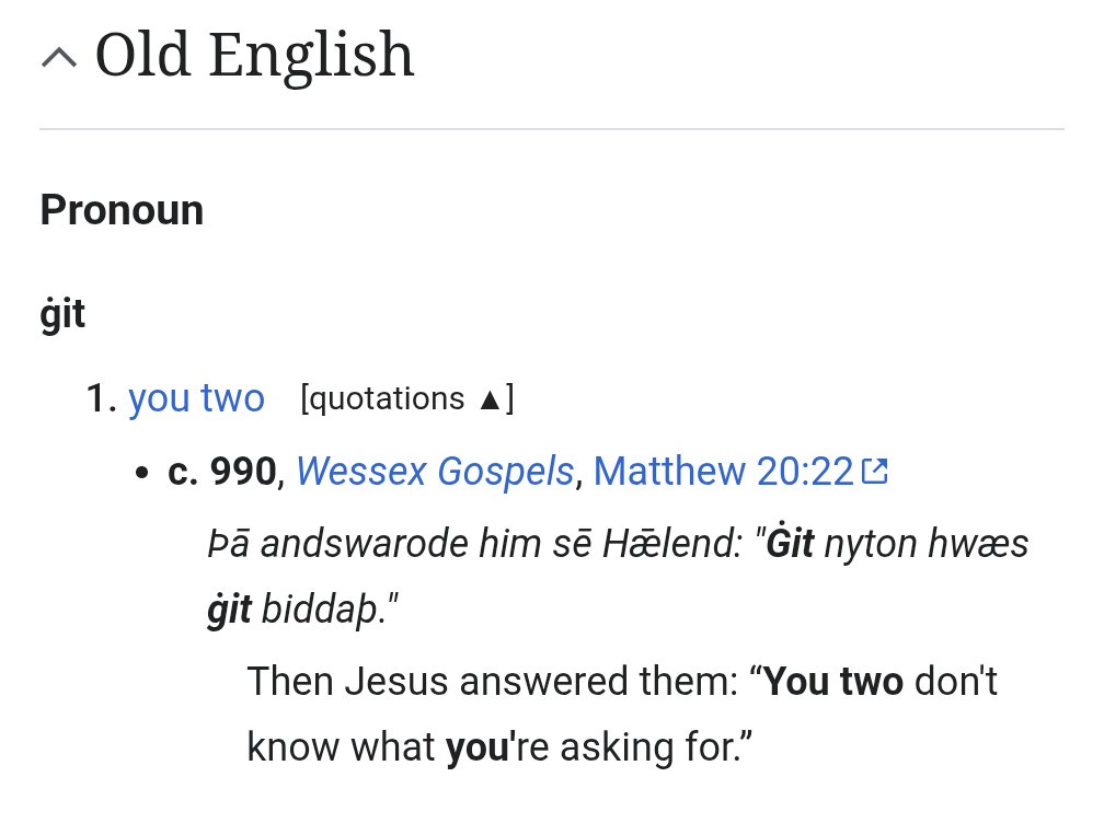 It’s weird that English doesn’t have a plural for “you.” Old English even had a form just for two people, as in “you both” or “you two.” It was ġit, which today would be “yit.”