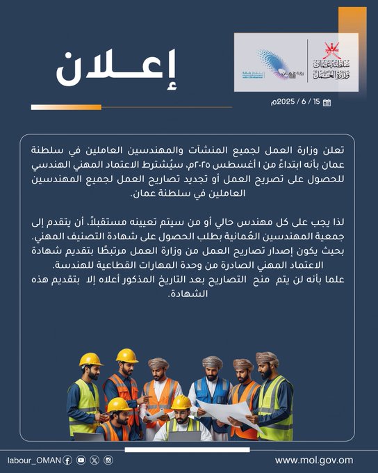 تصميم بخلفية باللون الأزرق ونص مادة التصميم 

تعلن وزارة العمل لجميع المنشآت والمهندسين العاملين في سلطنة عمان بأنه ابتداءً من 1 أغسطس 2025م، سيُشترط الاعتماد المهني الهندسي للحصول على تصريح العمل أو تجديد تصاريح العمل لجميع المهندسين العاملين في سلطنة عمان.

لذا يجب على كل مهندس حالي أو من سيتم تعيينه مستقبلاً، أن يتقدم إلى جمعية المهندسين العُمانية بطلب الحصول على شهادة التصنيف المهني.

بحيث يكون إصدار تصاريح العمل من وزارة العمل مرتبطًا بتقديم شهادة الاعتماد المهني الصادرة من وحدة المهارات القطاعية للهندسة.

علما بأنه لن يتم  منح  التصاريح بعد التاريخ المذكور أعلاه إلا  بتقديم هذه الشهادة.