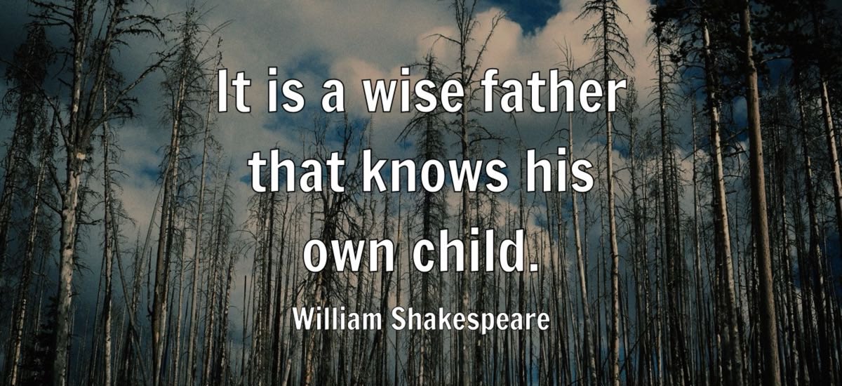 ‘It is a wise father that knows his own child’ The Merchant of Venice (2.2.73)
 #ShakespeareSunday
