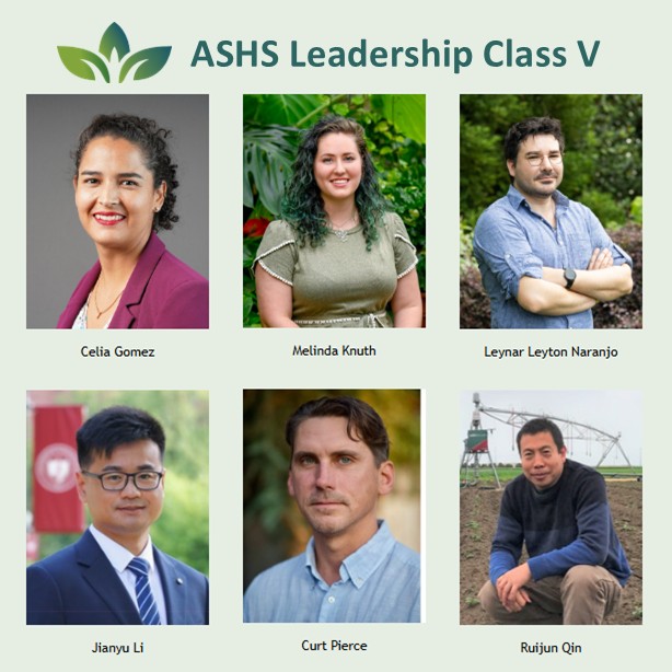 Congratulations to ASHS Leadership Class V - Celina Gomez, Purdue University; Melinda Knuth, NC State University; Leynar Leyton Naranjo, University of Florida; Jianyu Li, University of Massachusetts; Curt Pierce, University of California; and Ruijun Qin, Oregon State University!