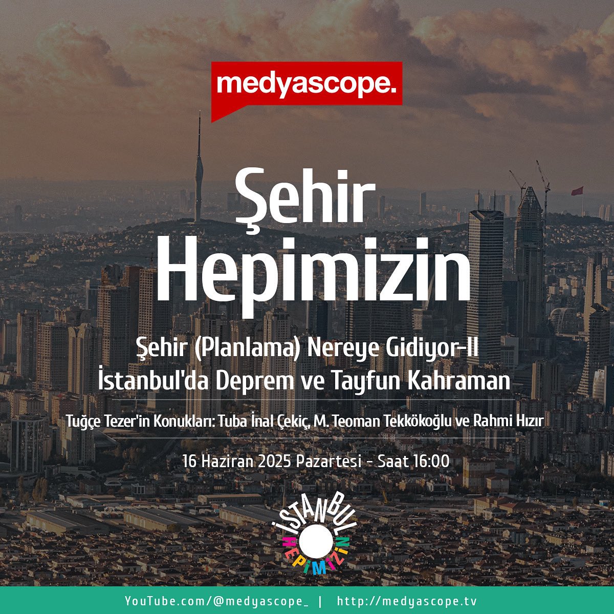 İstanbul Hepimizin Girişimi’nin hazırlayıp sunduğu, Şehir Hepimizin Programında Tuğçe Tezer’in konukları; Tuba İnal Çekiç, M. Teoman Tekkökoğlu ve Rahmi Hızır.

Program Başlığı: Şehir (Planlama) Nereye Gidiyor-II • İstanbul’da Deprem ve Tayfun Kahraman 

Medyascope TV’de 16