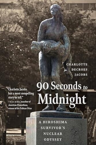 Podcast #221 – Charlotte Jacobs

90 SECONDS TO MIDNIGHT: A Hiroshima Survivor’s Nuclear Odyssey, published by Potomac Books this month, is this author’s biography of Setsuko Nakamura Thurlow—a passionate Japanese individual whose lifelong endeavors helped safeguard mankind.