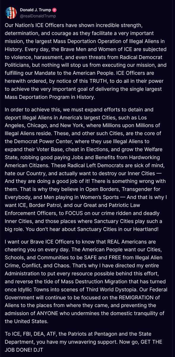 Donald J. Trump ๐บ๐ธ TRUTH POSTS (@truthtrumpposts) on Twitter photo ( <a href="/realDonaldTrump/">Donald J. Trump</a> - Truth Social Post )
( Donald J. Trump - Jun 15, 2025, 8:43 PM ET )
Our Nationโs ICE Officers have shown incredible strength, determination, and courage as they facilitate a very important mission, the largest Mass Deportation Operation of Illegal Aliens in ( <a href="/realDonaldTrump/">Donald J. Trump</a> - Truth Social Post )
( Donald J. Trump - Jun 15, 2025, 8:43 PM ET )
Our Nationโs ICE Officers have shown incredible strength, determination, and courage as they facilitate a very important mission, the largest Mass Deportation Operation of Illegal Aliens in