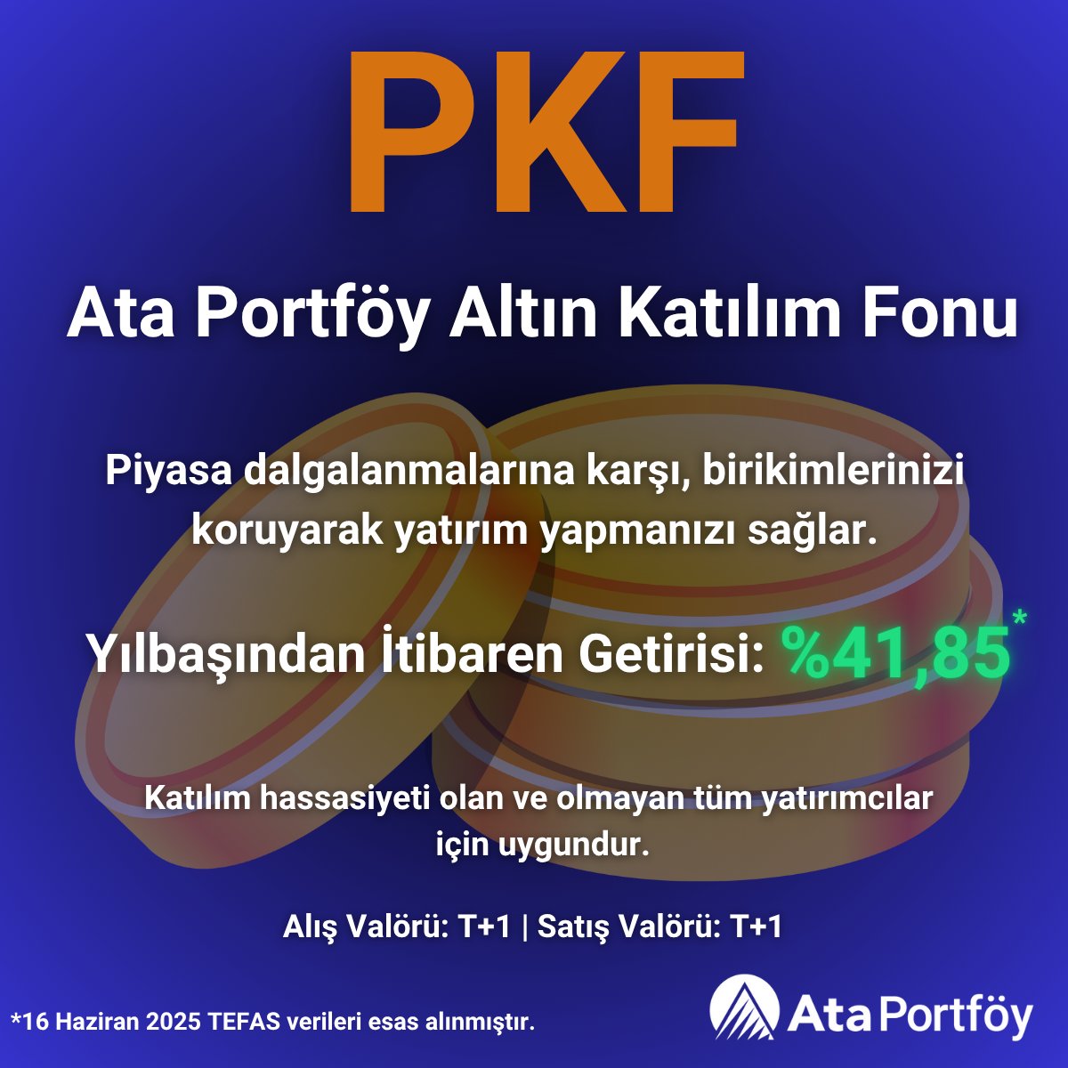 ✨PKF Ata Portföy Altın Katılım Fonu ✨

Yılbaşından İtibaren Getirisi : %41,85

Katılım hassasiyeti olan ve olmayan tüm yatırımcılar için uygundur.

Alt limit olmadan TEFAS' a üye tüm banka ve aracı kurumlardan dilediğiniz miktarda alış-satış emri girebilir, satış esnasında