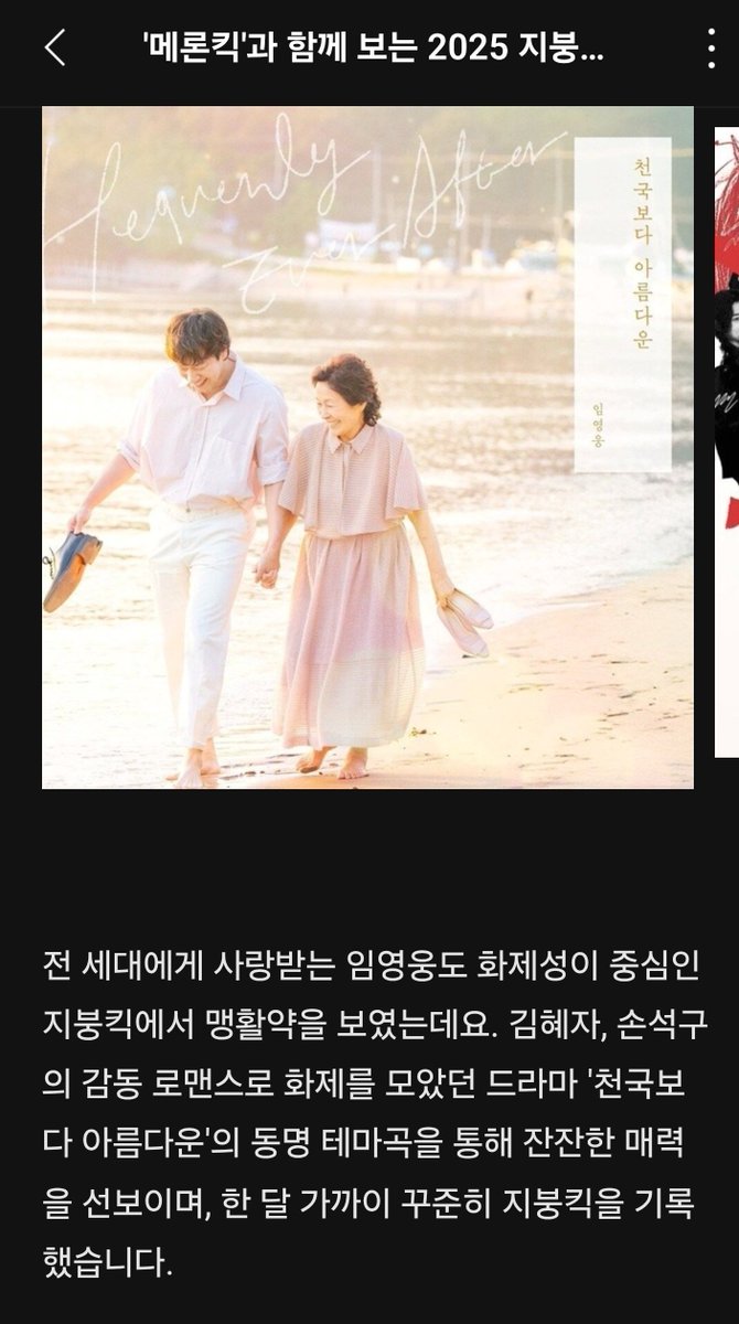 '메론킥'과 함께 보는 2025 지붕킥 히스토리
전 세대에게 사랑받는 임영웅도 화제성이 중심인 지붕킥에서 맹활약을 보였는데요. 김혜자, 손석구의 감동 로맨스로 화제를 모았던 드라마 '천국보다 아름다운'의 동명 테마곡을 통해 잔잔한 매력을 선보이며, 한 달 가까이 꾸준히 지붕킥을 기록했습니다.