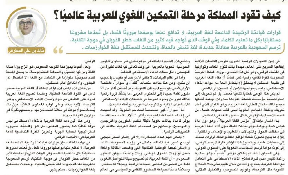 كيف تقود المملكة مرحلة التمكين اللغوي للعربية عالميًا؟
قرارات قيادتنا الرشيدة الداعمة للغة العربية، لا تدافع عنها بوصفها موروثًا فقط، بل تُعدّها مشروعًا مستقبليًا بكل ما تعنيه الكلمة، وفي الوقت الذي تُواجه فيه كثير من اللغات خطر الذوبان في موجة التقنية، ترسم السعودية بالعربية