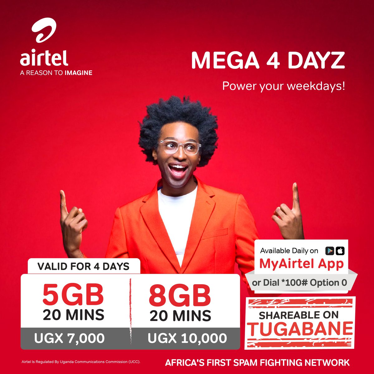 Mega vibe. Mini spend.
Get 5GB + 20 mins @ UGX 7,000 or 8GB + 20 mins @ UGX 10,000V alid for 4 days. Share the joy on Tugabane!

Use the MyAirtelApp or dial *100# Option 0
#Mega4Dayz