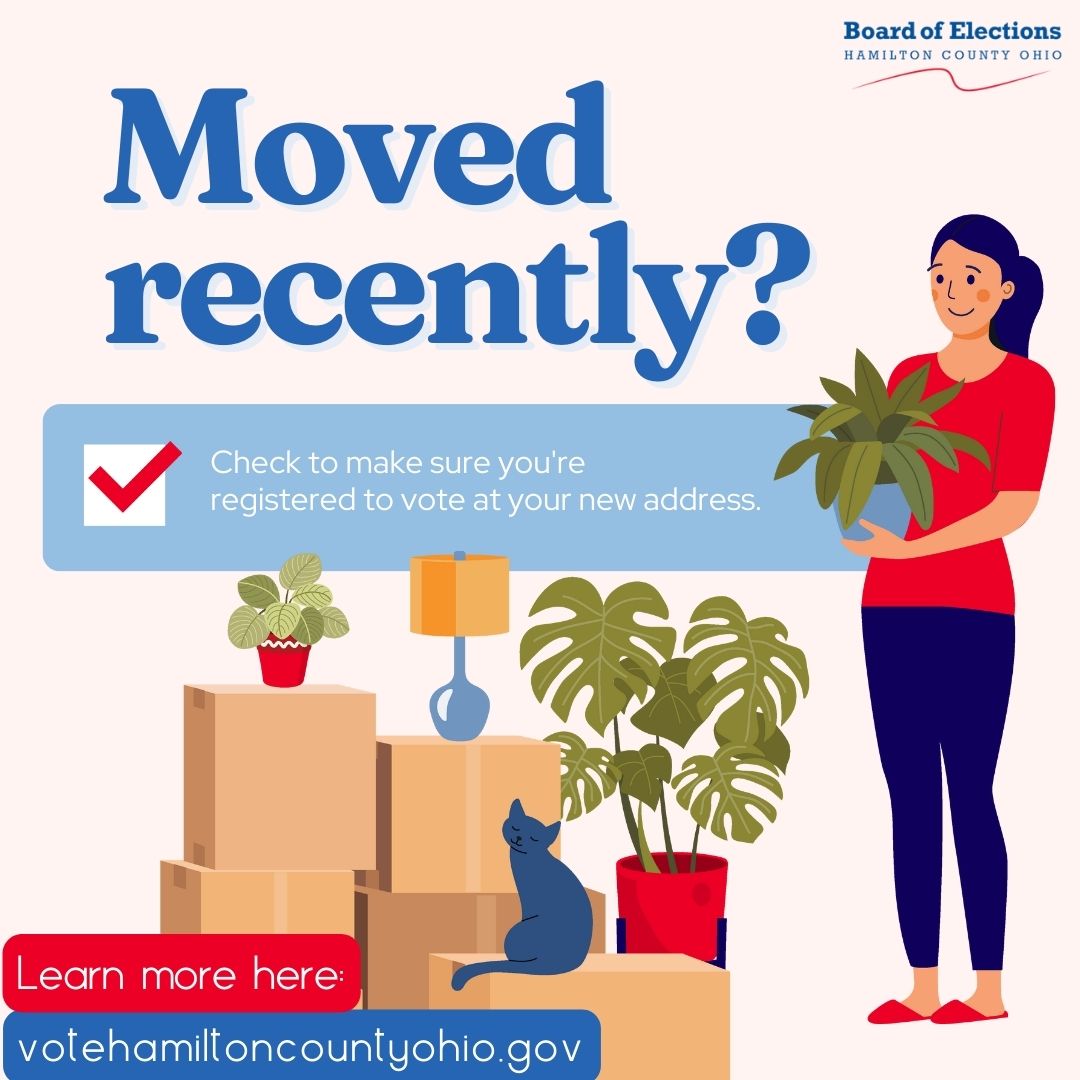 Have you moved? If so, you need to update your voter registration. Visit us at votehamiltoncountyohio.gov to update your home address for voting.