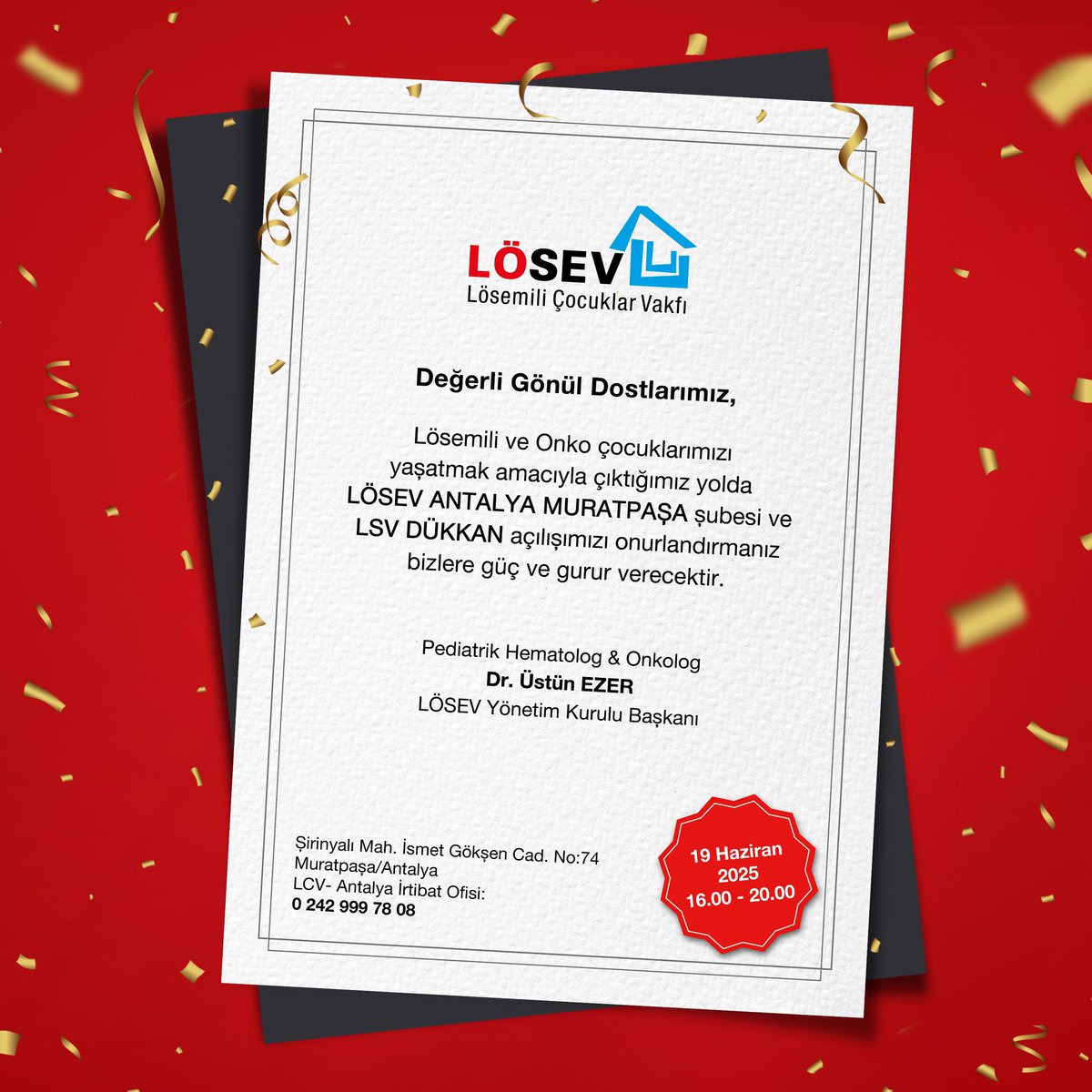 Değerli gönül dostlarımız,
Lösemili ve Onko çocuklarımızı yaşatmak amacıyla çıktığımız yolda, LÖSEV Antalya Muratpaşa şubesi ve LSV Dükkan açılışımızı onurlandırmanız bizlere güç ve gurur verecektir✨
📅 19 Haziran 2025 | 16.00 - 20.00
📌 LCV: 0242 999 78 08
📍 Şirinyalı Mah.