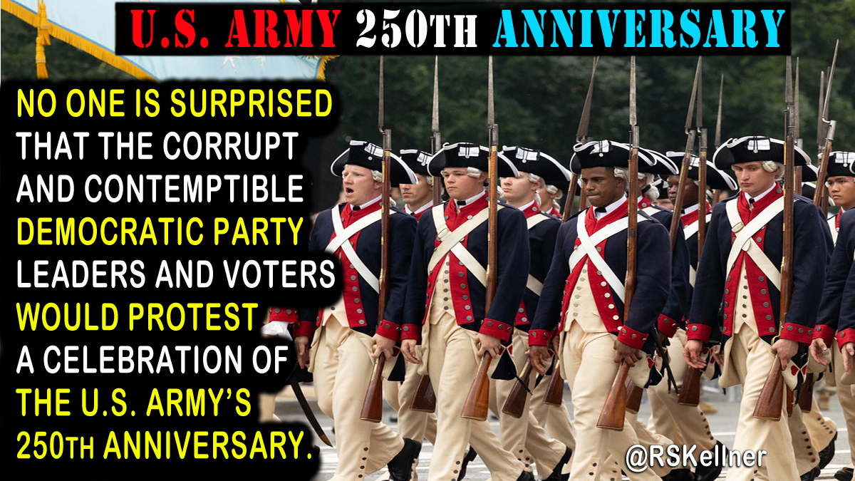 RSKellner's tweet photo. No one is surprised that the #corrupt and #contemptible #DemocraticParty leaders and voters would churlishly and shamefully protest the celebration of the #USArmy’s 250th anniversary. #History @realDonaldTrump https://t.co/rZMQc9xNvT
