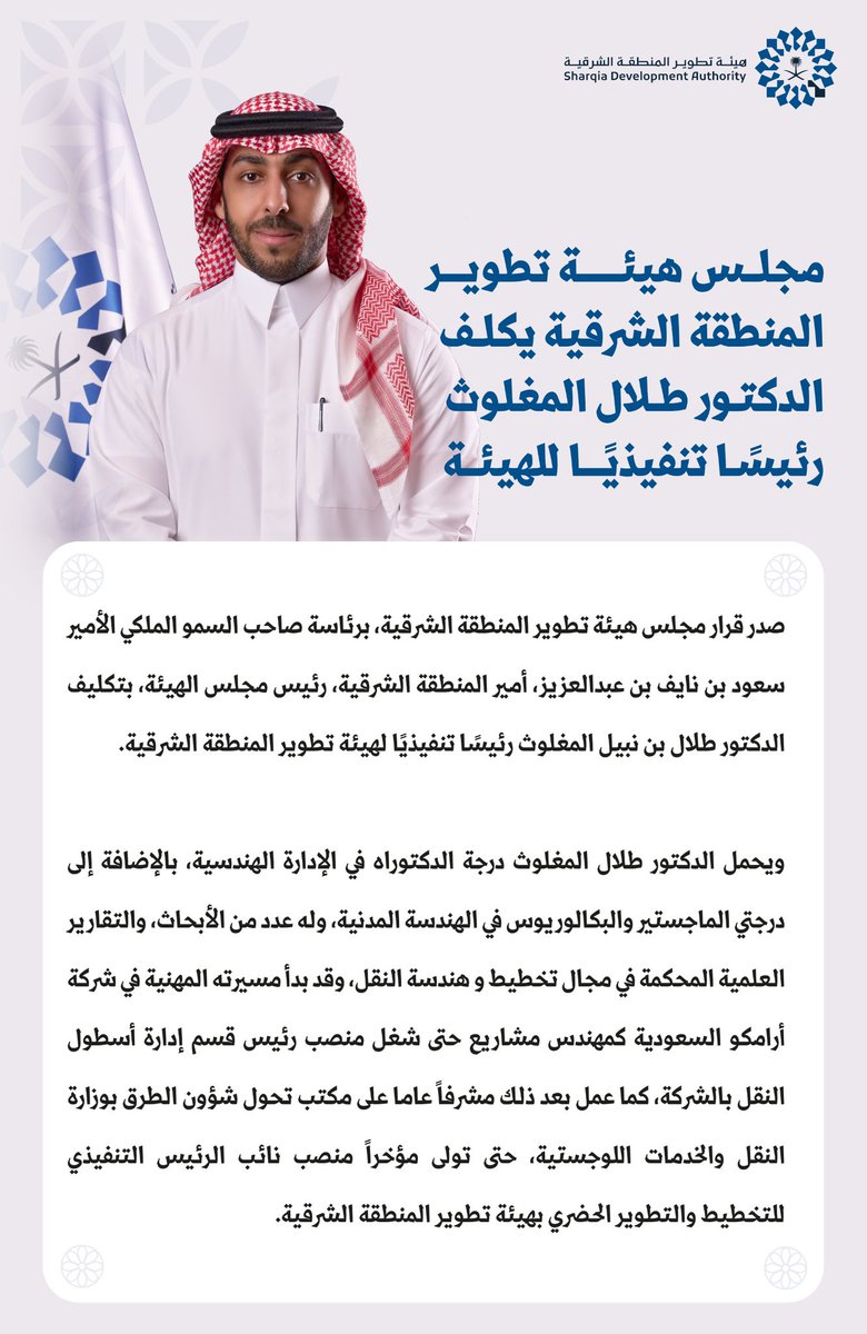 برئاسة صاحب السمو الملكي الأمير سعود بن نايف بن عبدالعزيز، أمير المنطقة الشرقية، رئيس مجلس هيئة تطوير المنطقة الشرقية، مجلس الهيئة يُكلِّف الدكتور طلال بن نبيل المغلوث رئيسًا تنفيذيًا للهيئة