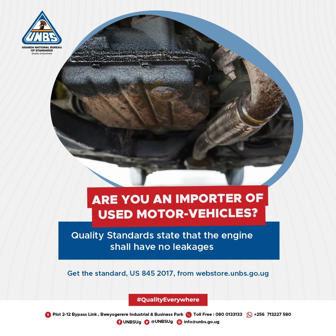 Engine
Are you a used motor vehicle dealer?

Quality Standards state that the engine shall have no oil leakage and no water leakage shall be observed from the main body of the engine.

Get the standard, US 845 2017, from webstore.unbs.go.ug

#GrowingQualityMSMEs