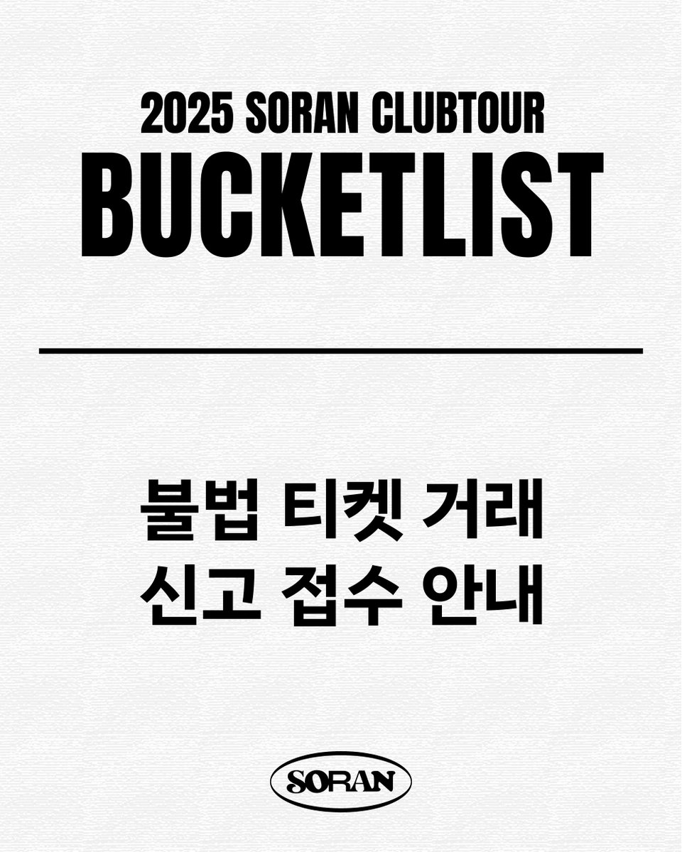 𝟮𝟬𝟮𝟱 𝗦𝗢𝗥𝗔𝗡 𝗖𝗟𝗨𝗕𝗧𝗢𝗨𝗥 <𝗕𝗨𝗖𝗞𝗘𝗧𝗟𝗜𝗦𝗧>
⠀
🚨불법 티켓 거래 신고 접수 안내🚨
⠀
- 𝟮𝟬𝟮𝟱 𝗦𝗢𝗥𝗔𝗡 𝗖𝗟𝗨𝗕𝗧𝗢𝗨𝗥 '𝗕𝗨𝗖𝗞𝗘𝗧𝗟𝗜𝗦𝗧'는 NOL 티켓에서만 판매되고 있으며, 그 외 경로로는 티켓을 판매하지 않습니다.
- 공식 예매처를 통하지 않고 타인으로부터